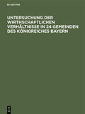 Degruyter |  Untersuchung der wirthschaftlichen Verhältnisse in 24 Gemeinden des Königreiches Bayern | Buch |  Sack Fachmedien