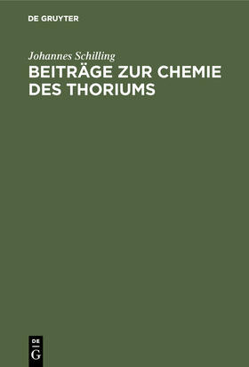 Schilling | Beiträge zur Chemie des Thoriums | Buch | 978-3-486-73033-3 | sack.de