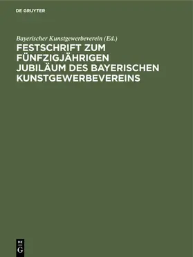Festschrift zum fünfzigjährigen Jubiläum des Bayerischen            Kunstgewerbevereins | E-Book | www.sack.de