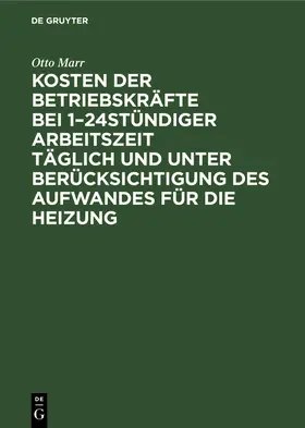 Marr |  Kosten der Betriebskräfte bei 1-24stündiger Arbeitszeit täglich und unter Berücksichtigung des Aufwandes für die Heizung | Buch |  Sack Fachmedien