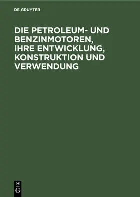 Lieckfeld |  Die Petroleum- und Benzinmotoren, ihre Entwicklung, Konstruktion und Verwendung | eBook | Sack Fachmedien