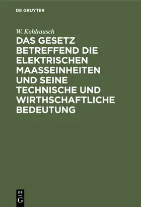 Kohlrausch |  Das Gesetz betreffend die elektrischen Maasseinheiten und seine technische und wirthschaftliche Bedeutung | eBook | Sack Fachmedien
