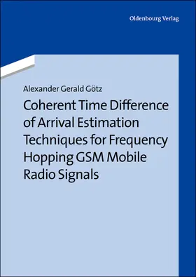 Götz |  Coherent Time Difference of Arrival Estimation Techniques for Frequency Hopping GSM Mobile Radio Signals | Buch |  Sack Fachmedien