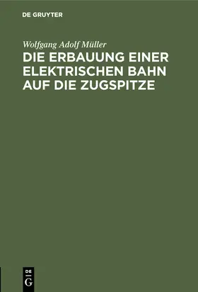 Müller |  Die Erbauung einer elektrischen Bahn auf die Zugspitze | Buch |  Sack Fachmedien