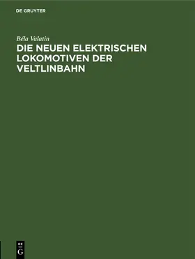 Valatin |  Die neuen elektrischen Lokomotiven der Veltlinbahn | Buch |  Sack Fachmedien