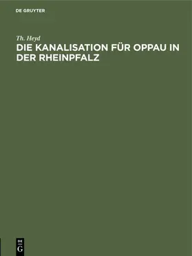Heyd |  Die Kanalisation für Oppau in der Rheinpfalz | Buch |  Sack Fachmedien