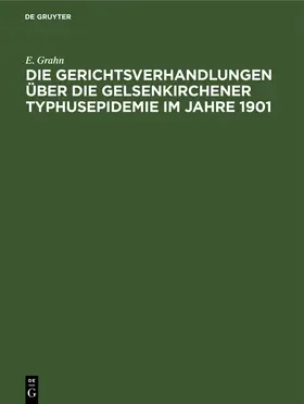 Grahn |  Die Gerichtsverhandlungen über die Gelsenkirchener Typhusepidemie im Jahre 1901 | Buch |  Sack Fachmedien