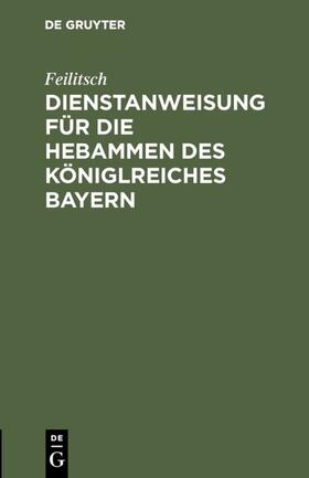 Feilitsch | Dienstanweisung für die Hebammen des Königlreiches Bayern | E-Book | sack.de