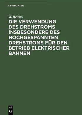 Reichel |  Die Verwendung des Drehstroms insbesondere des hochgespannten Drehstroms für den Betrieb elektrischer Bahnen | eBook | Sack Fachmedien