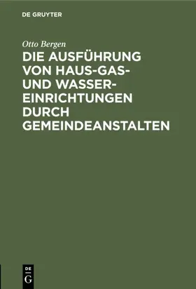 Bergen |  Die Ausführung von Haus-Gas- und Wasser-Einrichtungen durch Gemeindeanstalten | eBook | Sack Fachmedien