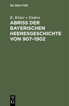 Endres | Abriß der Bayerischen Heeresgeschichte von 907–1902 | E-Book | sack.de