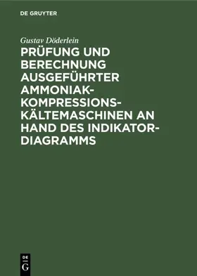 Döderlein |  Prüfung und Berechnung ausgeführter Ammoniak-Kompressions-Kältemaschinen an Hand des Indikator-Diagramms | eBook | Sack Fachmedien