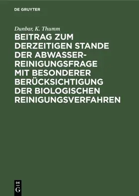 Dunbar / Thumm |  Beitrag zum derzeitigen Stande der Abwasserreinigungsfrage mit besonderer Berücksichtigung der biologischen Reinigungsverfahren | Buch |  Sack Fachmedien