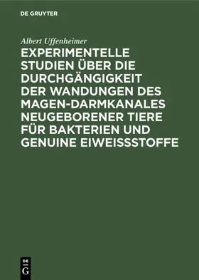 Uffenheimer |  Experimentelle Studien über die Durchgängigkeit der Wandungen des Magen-darmkanales neugeborener Tiere für Bakterien und genuine Eiweißstoffe | eBook | Sack Fachmedien