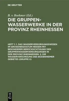 Boehmer |  1. Das Wasserversorgungswesen im Großherzogtum Hessen mit besonderer Berücksichtigung der Gruppenwasserversorgungen in der Provinz Rheinhessen. 2. Die Wasserversorgung des Bodenheimer Gebietes (Gruppe II) | Buch |  Sack Fachmedien