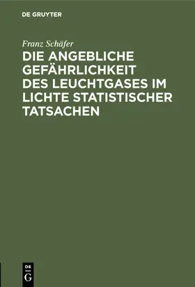 Schäfer |  Die angebliche Gefährlichkeit des Leuchtgases im Lichte statistischer Tatsachen | Buch |  Sack Fachmedien