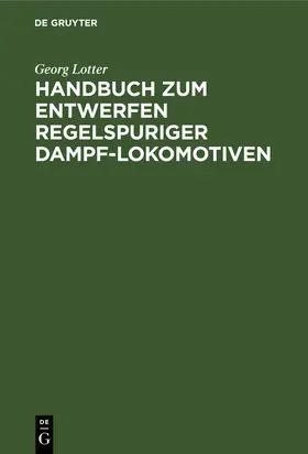 Lotter / Lynen |  Handbuch zum Entwerfen regelspuriger Dampf-Lokomotiven | Buch |  Sack Fachmedien
