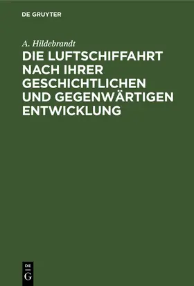 Hildebrandt |  Die Luftschiffahrt nach ihrer geschichtlichen und gegenwärtigen Entwicklung | Buch |  Sack Fachmedien