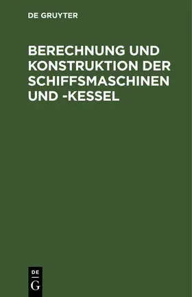 Berechnung und Konstruktion der Schiffsmaschinen und -Kessel | Buch | 978-3-486-73960-2 | www.sack.de
