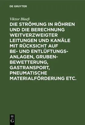 Blaeß | Die Strömung in Röhren und die Berechnung weitverzweigter Leitungen und Kanäle mit Rücksicht auf Be- und Entlüftungsanlagen, Grubenbewetterung, Gastransport, pneumatische Materialförderung etc. | Buch | 978-3-486-74062-2 | www.sack.de