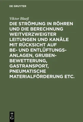 Blaeß |  Die Strömung in Röhren und die Berechnung weitverzweigter Leitungen und Kanäle mit Rücksicht auf Be- und Entlüftungsanlagen, Grubenbewetterung, Gastransport, pneumatische Materialförderung etc. | eBook | Sack Fachmedien