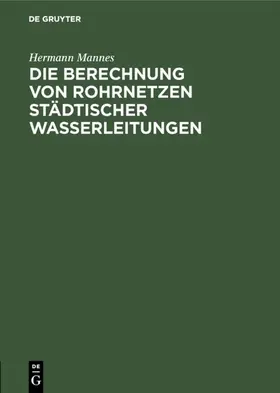Mannes |  Die Berechnung von Rohrnetzen städtischer Wasserleitungen | eBook | Sack Fachmedien