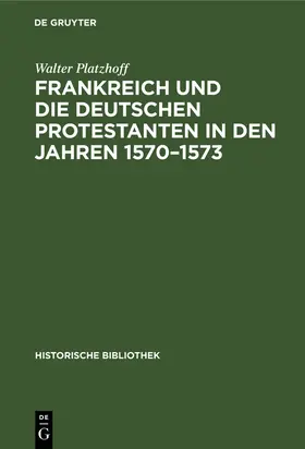Platzhoff |  Frankreich und die deutschen Protestanten in den Jahren 1570-1573 | Buch |  Sack Fachmedien