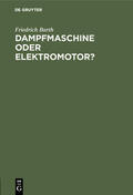 Barth |  Dampfmaschine oder Elektromotor? | Buch |  Sack Fachmedien
