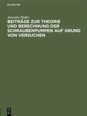 Pfeiffer | Beiträge zur Theorie und Berechnung der Schraubenpumpen auf Grund von Versuchen | E-Book | www.sack.de
