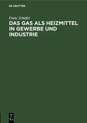 Schäfer | Das Gas als Heizmittel in Gewerbe und Industrie | Buch | 978-3-486-74438-5 | www.sack.de