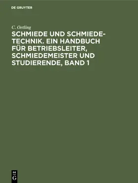 Oetling |  Schmiede und Schmiede-Technik. Ein Handbuch für Betriebsleiter, Schmiedemeister und Studierende, Band 1 | Buch |  Sack Fachmedien