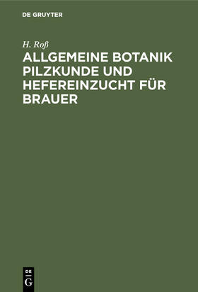 Roß | Allgemeine Botanik Pilzkunde und Hefereinzucht für Brauer | Buch | 978-3-486-74559-7 | sack.de