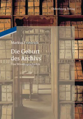 Friedrich |  Die Geburt des Archivs | Buch |  Sack Fachmedien