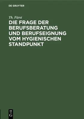 Fürst | Die Frage der Berufsberatung und Berufseignung vom hygienischen Standpunkt | E-Book | www.sack.de