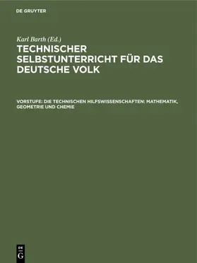Barth |  Die technischen Hilfswissenschaften: Mathematik, Geometrie und Chemie | Buch |  Sack Fachmedien