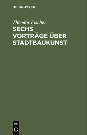 Fischer |  Sechs Vorträge über Stadtbaukunst | Buch |  Sack Fachmedien