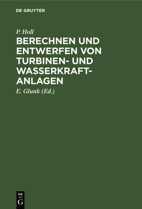 Holl / Glunk | Berechnen und Entwerfen von Turbinen- und Wasserkraft-Anlagen | Buch | 978-3-486-74689-1 | sack.de