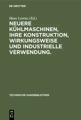 Lorenz | Neuere Kühlmaschinen, ihre Konstruktion, Wirkungsweise und industrielle Verwendung. | Buch | 978-3-486-74703-4 | www.sack.de