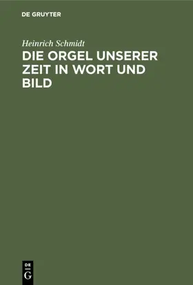 Schmidt |  Die Orgel unserer Zeit in Wort und Bild | Buch |  Sack Fachmedien
