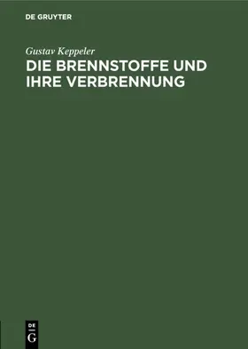 Keppeler |  Die Brennstoffe und ihre Verbrennung | eBook | Sack Fachmedien
