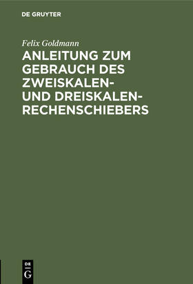 Goldmann | Anleitung zum Gebrauch des Zweiskalen- und Dreiskalen-Rechenschiebers | Buch | 978-3-486-74943-4 | sack.de