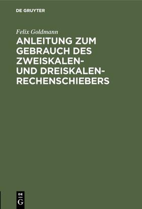 Goldmann | Anleitung zum Gebrauch des Zweiskalen- und Dreiskalen-Rechenschiebers | E-Book | sack.de