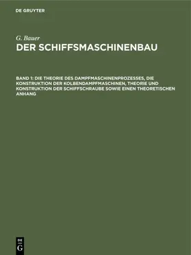 Bauer | Die Theorie des Dampfmaschinenprozesses, die Konstruktion der Kolbendampfmaschinen, Theorie und Konstruktion der Schiffschraube sowie einen theoretischen Anhang | E-Book | sack.de
