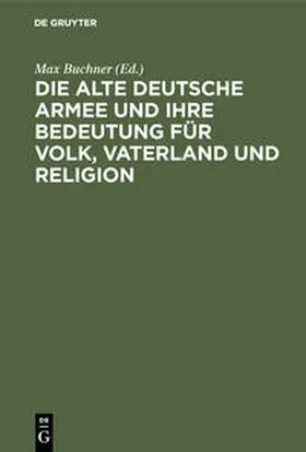 Buchner |  Die alte deutsche Armee und ihre Bedeutung für Volk, Vaterland und Religion | Buch |  Sack Fachmedien
