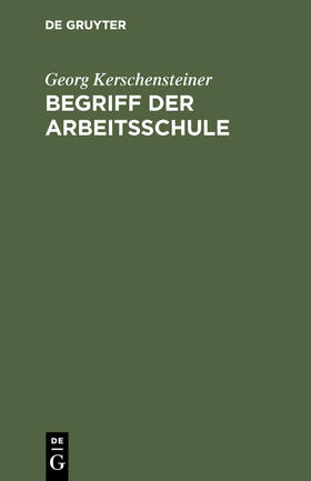 Kerschensteiner | Begriff der Arbeitsschule | Buch | 978-3-486-75492-6 | sack.de