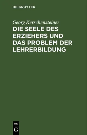 Kerschensteiner |  Die Seele des Erziehers und das Problem der Lehrerbildung | Buch |  Sack Fachmedien