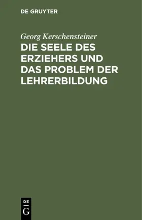 Kerschensteiner |  Die Seele des Erziehers und das Problem der Lehrerbildung | eBook | Sack Fachmedien