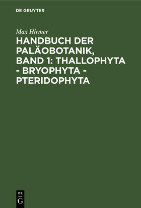 Hirmer | Handbuch der Paläobotanik, Band 1: Thallophyta - Bryophyta - Pteridophyta | Buch | 978-3-486-75552-7 | sack.de