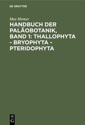 Hirmer | Handbuch der Paläobotanik, Band 1: Thallophyta - Bryophyta - Pteridophyta | E-Book | sack.de