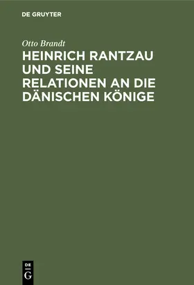 Brandt | Heinrich Rantzau und seine Relationen an die dänischen Könige | Buch | 978-3-486-75554-1 | www.sack.de